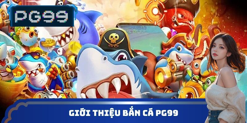 Giới thiệu bắn cá PG99