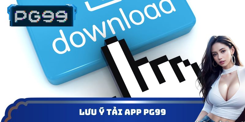 Lưu ý tải App PG99