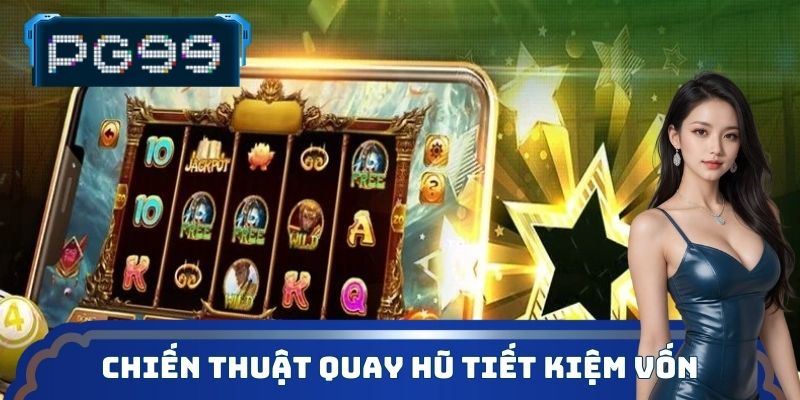 Tham khảo những chiến thuật quay hũ tiết kiệm vốn