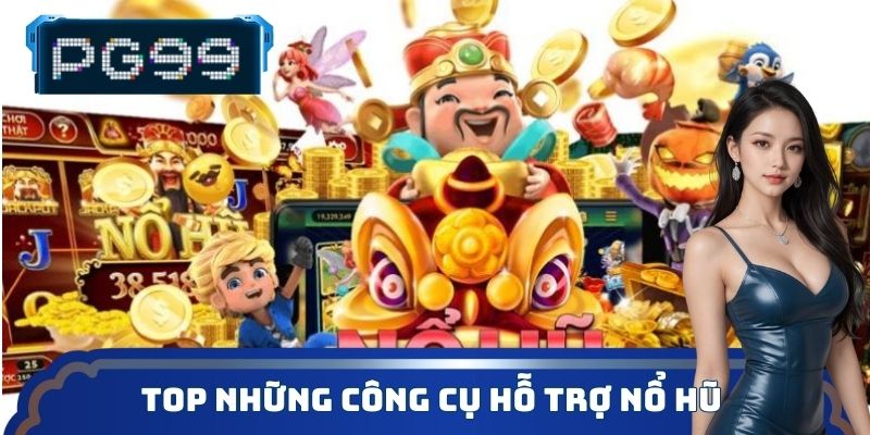 Top những công cụ hỗ trợ nổ hũ hiệu quả nhất 2025