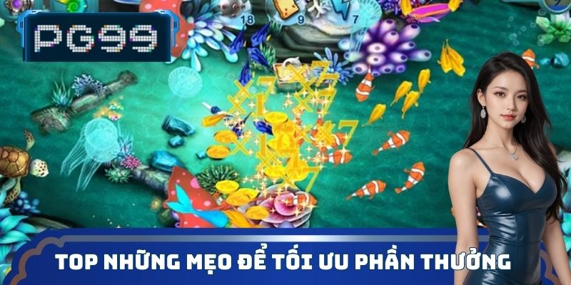 Top những mẹo để tối ưu phần thưởng trong bắn cá 