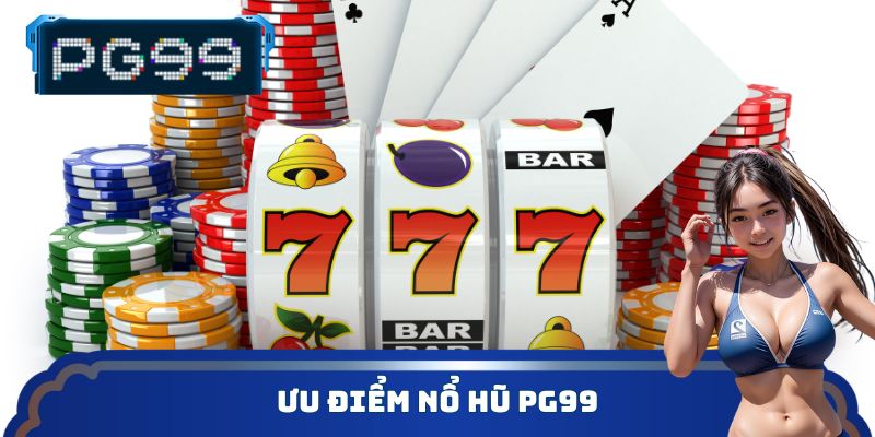 Ưu điểm nổ hũ PG99